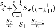 4$ \frac{S_{n}}{n} + \sum_{k=1}^{n-1}S_{k}(\frac{1}{k}-\frac{1}{k+1})
 \\ = \frac{S_{n}}{n} + S_{1} - \frac{S_{n-1}}{n}